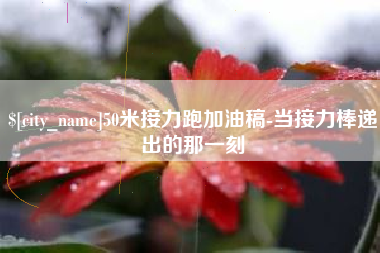 来宾50米接力跑加油稿-当接力棒递出的那一刻
