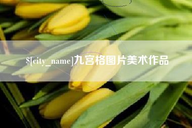 来宾九宫格图片美术作品