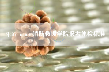 来宾消防救援学院报考体检标准