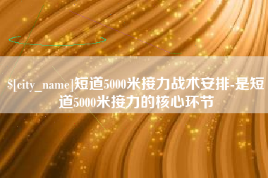 来宾短道5000米接力战术安排-是短道5000米接力的核心环节