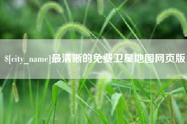 来宾最清晰的免费卫星地图网页版