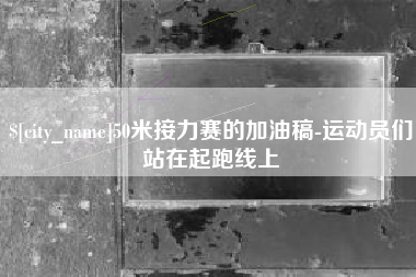 来宾50米接力赛的加油稿-运动员们站在起跑线上