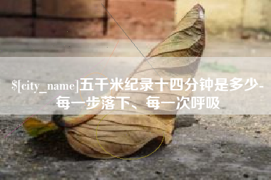 来宾五千米纪录十四分钟是多少-每一步落下、每一次呼吸