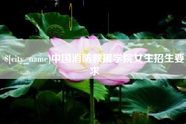 来宾中国消防救援学院女生招生要求
