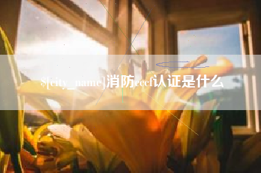 来宾消防cccf认证是什么