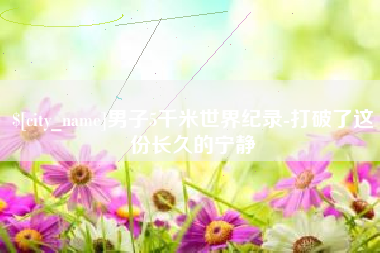 来宾男子5千米世界纪录-打破了这份长久的宁静