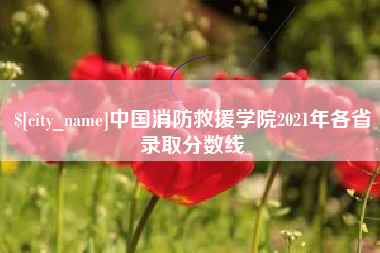 来宾中国消防救援学院2021年各省录取分数线