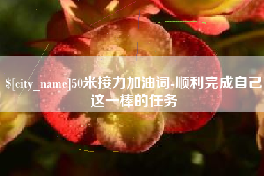 来宾50米接力加油词-顺利完成自己这一棒的任务