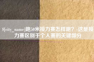 来宾跑50米接力赛怎样跑？-这是接力赛区别于个人赛的关键部分
