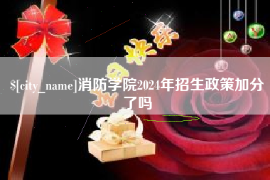 来宾消防学院2024年招生政策加分了吗