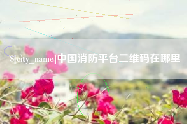 来宾中国消防平台二维码在哪里