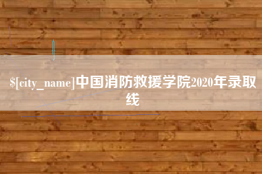 来宾中国消防救援学院2020年录取线