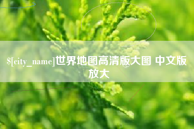 来宾世界地图高清版大图 中文版 放大