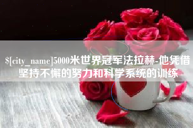 来宾5000米世界冠军法拉赫-他凭借坚持不懈的努力和科学系统的训练