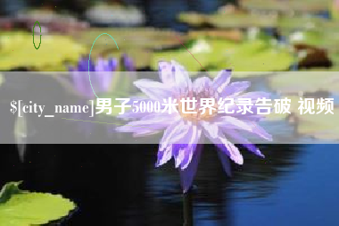 来宾男子5000米世界纪录告破 视频