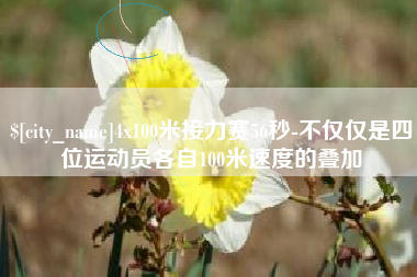 来宾4x100米接力赛56秒-不仅仅是四位运动员各自100米速度的叠加