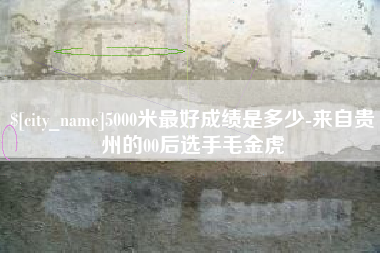 来宾5000米最好成绩是多少-来自贵州的00后选手毛金虎