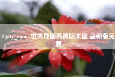 来宾世界地图高清版大图 最新版免费